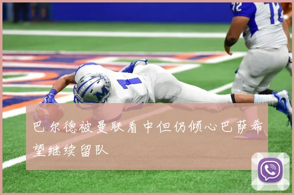 巴尔德被曼联看中但仍倾心巴萨希望继续留队