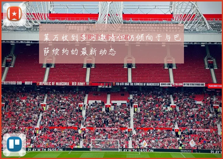 莱万收到多方邀请但仍倾向于与巴萨续约的最新动态